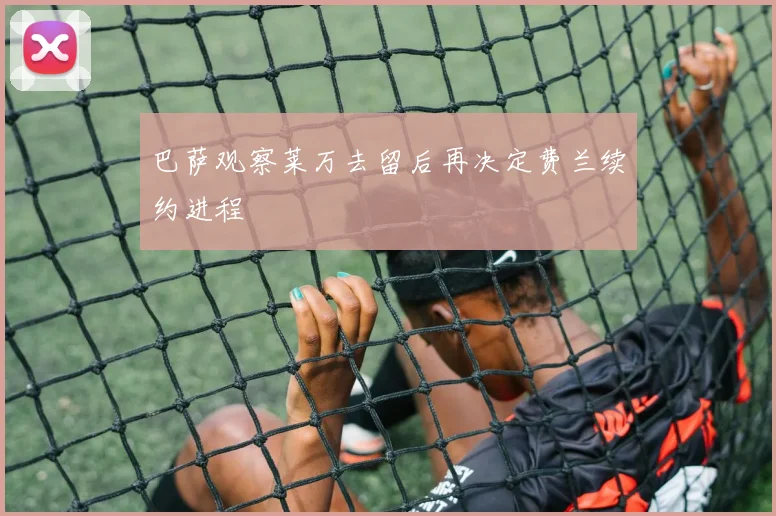 巴萨观察莱万去留后再决定费兰续约进程